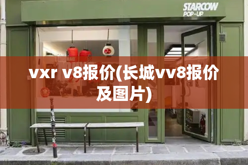 vxr v8报价(长城vv8报价及图片)