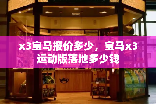 x3宝马报价多少，宝马x3运动版落地多少钱-第1张图片-星选测评