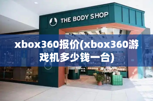 xbox360报价(xbox360游戏机多少钱一台)
