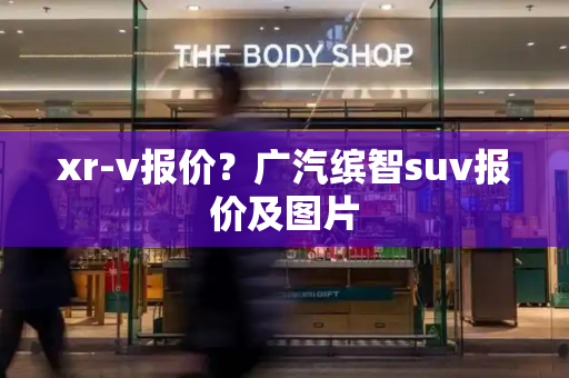 xr-v报价？广汽缤智suv报价及图片