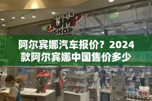 阿尔宾娜汽车报价？2024款阿尔宾娜中国售价多少