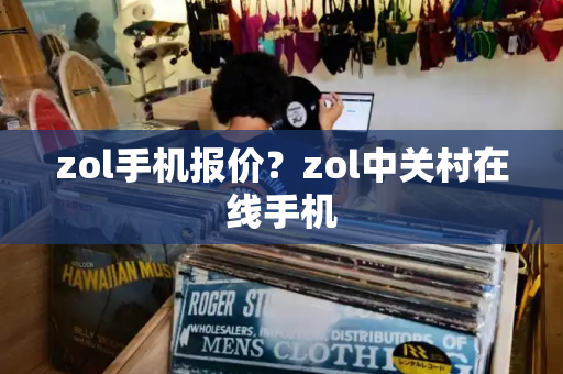 zol手机报价？zol中关村在线手机