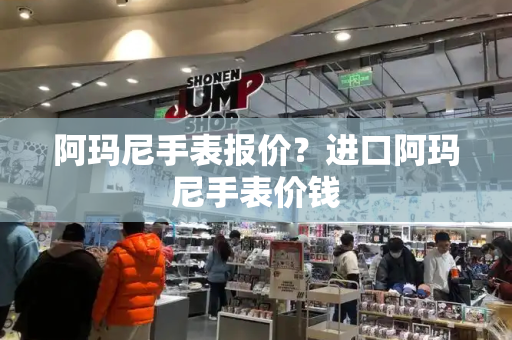 阿玛尼手表报价？进口阿玛尼手表价钱