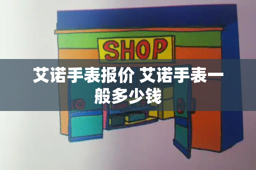 艾诺手表报价 艾诺手表一般多少钱