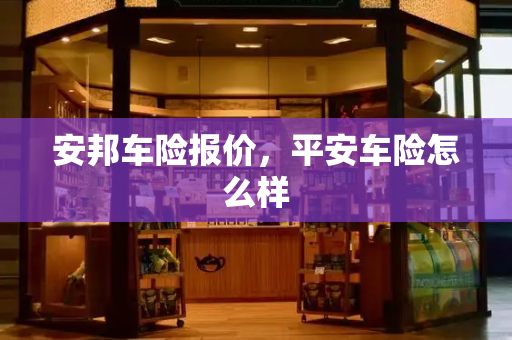 安邦车险报价，平安车险怎么样-第1张图片-星选测评