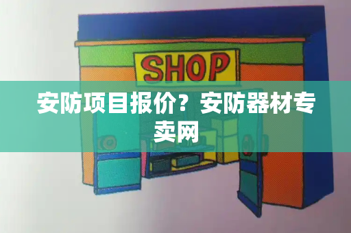 安防项目报价？安防器材专卖网