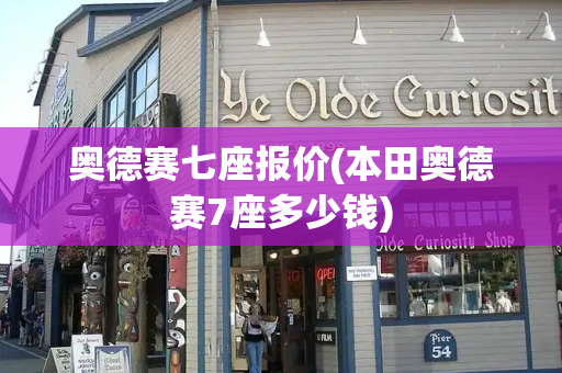奥德赛七座报价(本田奥德赛7座多少钱)