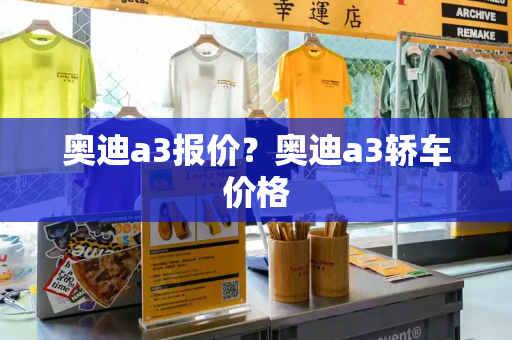 奥迪a3报价？奥迪a3轿车价格