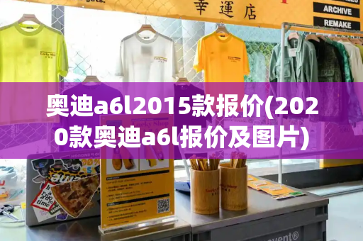 奥迪a6l2015款报价(2020款奥迪a6l报价及图片)-第1张图片-星选测评