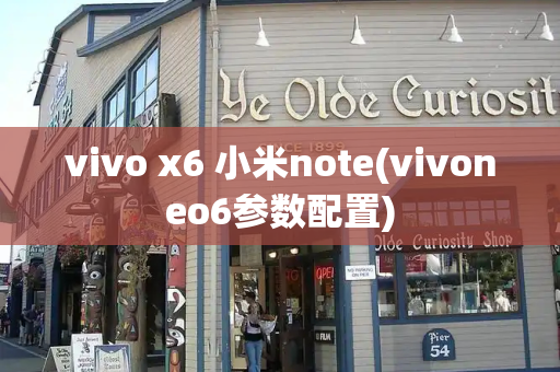 vivo x6 小米note(vivoneo6参数配置)