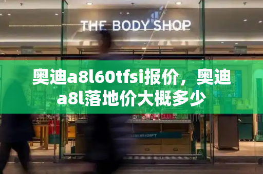 奥迪a8l60tfsi报价，奥迪a8l落地价大概多少-第1张图片-星选测评