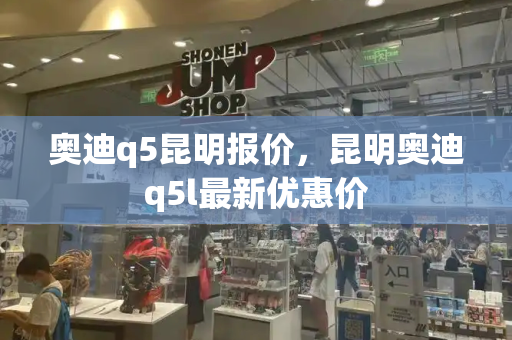 奥迪q5昆明报价，昆明奥迪q5l最新优惠价