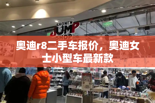 奥迪r8二手车报价，奥迪女士小型车最新款