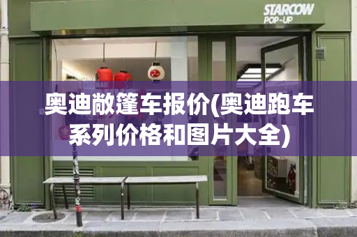奥迪敞篷车报价(奥迪跑车系列价格和图片大全)