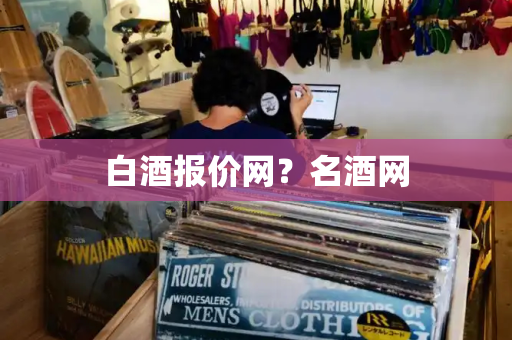 白酒报价网？名酒网