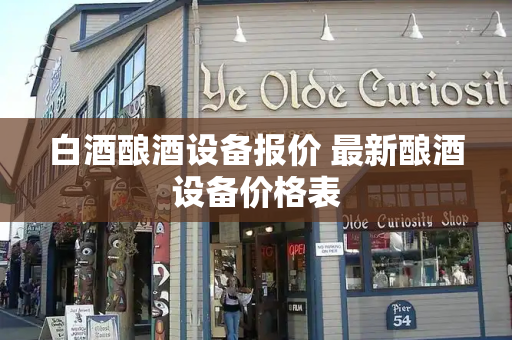 白酒酿酒设备报价 最新酿酒设备价格表-第1张图片-星选测评