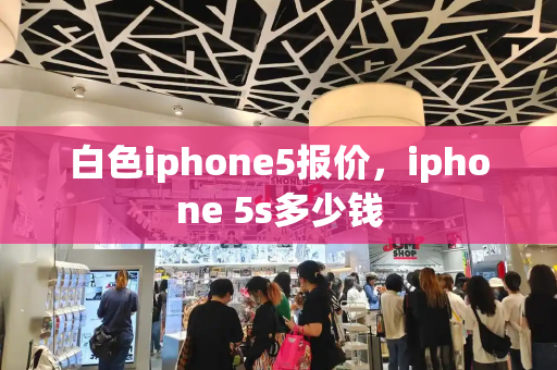白色iphone5报价，iphone 5s多少钱-第1张图片-星选测评