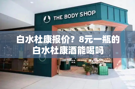 白水杜康报价？8元一瓶的白水杜康酒能喝吗
