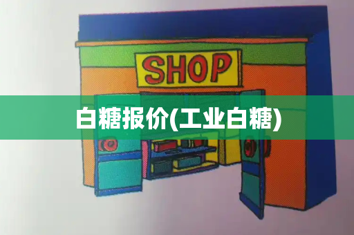 白糖报价(工业白糖)