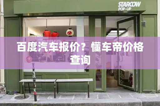 百度汽车报价？懂车帝价格查询