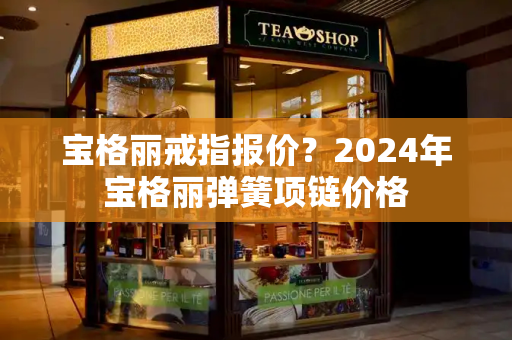 宝格丽戒指报价？2024年宝格丽弹簧项链价格
