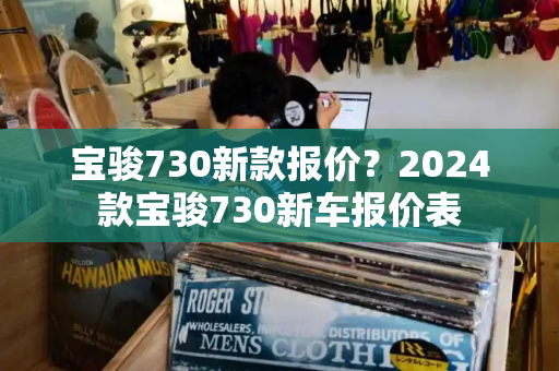 宝骏730新款报价？2024款宝骏730新车报价表-第1张图片-星选测评