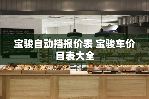 宝骏自动挡报价表 宝骏车价目表大全