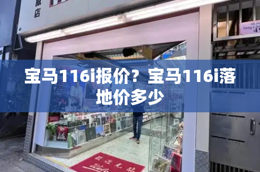 宝马116i报价？宝马116i落地价多少