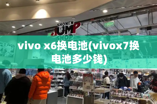 vivo x6换电池(vivox7换电池多少钱)-第1张图片-星选测评