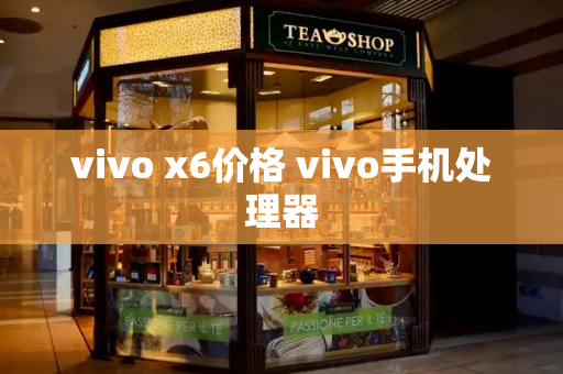 vivo x6价格 vivo手机处理器-第1张图片-星选测评