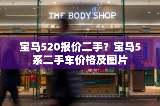 宝马520报价二手？宝马5系二手车价格及图片