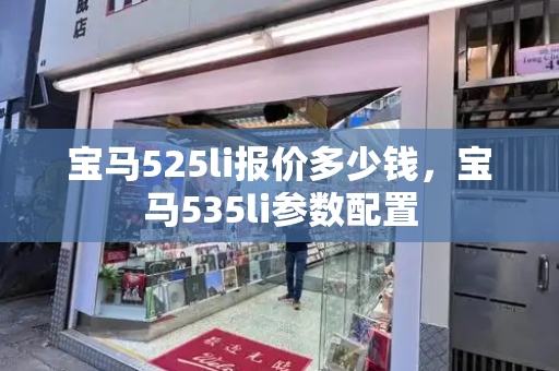 宝马525li报价多少钱，宝马535li参数配置