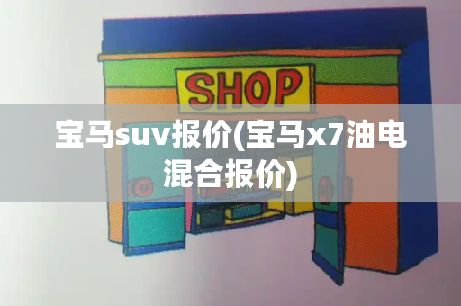 宝马suv报价(宝马x7油电混合报价)-第1张图片-星选测评