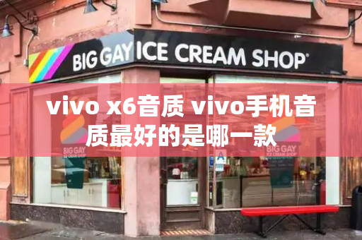 vivo x6音质 vivo手机音质最好的是哪一款-第1张图片-星选测评