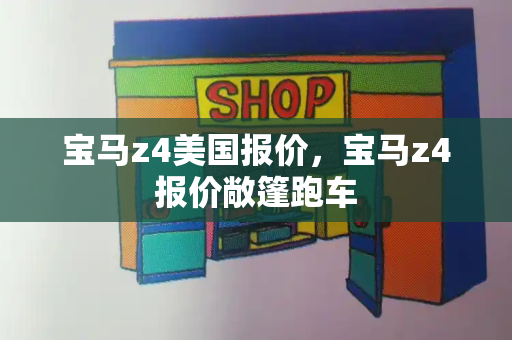 宝马z4美国报价，宝马z4报价敞篷跑车
