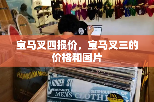 宝马叉四报价，宝马叉三的价格和图片-第1张图片-星选测评