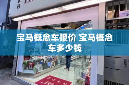 宝马概念车报价 宝马概念车多少钱