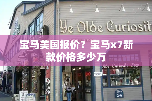 宝马美国报价？宝马x7新款价格多少万