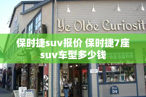 保时捷suv报价 保时捷7座suv车型多少钱
