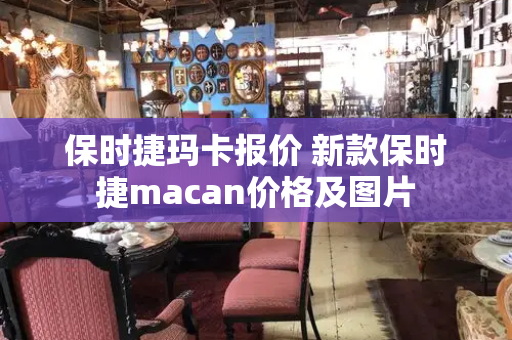 保时捷玛卡报价 新款保时捷macan价格及图片-第1张图片-星选测评