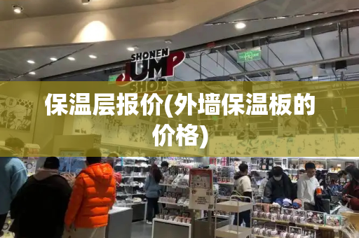 保温层报价(外墙保温板的价格)