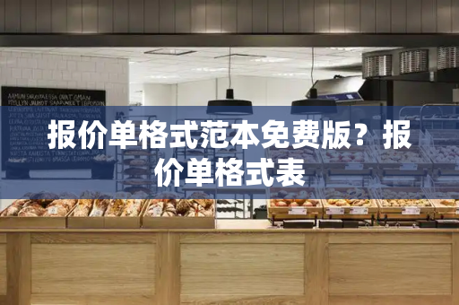 报价单格式范本免费版？报价单格式表