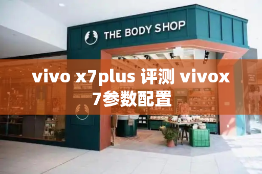 vivo x7plus 评测 vivox7参数配置