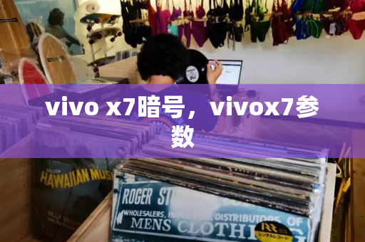 vivo x7暗号，vivox7参数