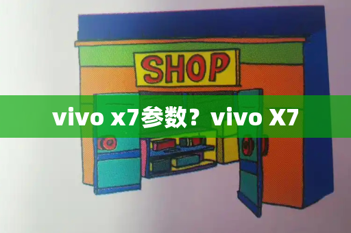 vivo x7参数？vivo X7