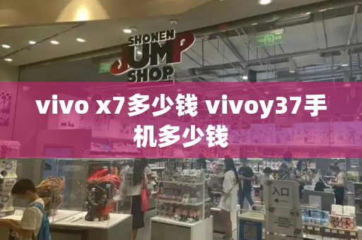 vivo x7多少钱 vivoy37手机多少钱