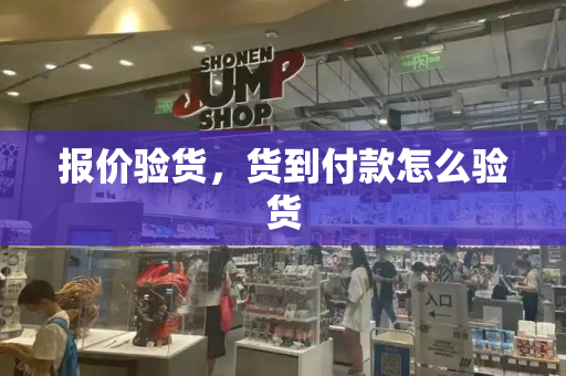 报价验货，货到付款怎么验货