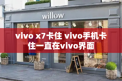 vivo x7卡住 vivo手机卡住一直在vivo界面