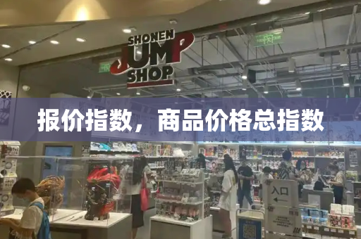 报价指数，商品价格总指数-第1张图片-星选测评
