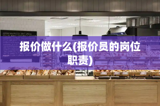 报价做什么(报价员的岗位职责)